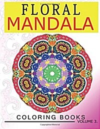 Floral Mandala Coloring Books Volume 3: Stunning Designs Most Beautiful Flowers and Mandalas for Delightful Feelings (Paperback)