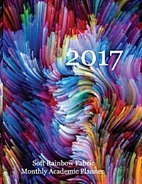2017 Soft Rainbow Fabric Monthly Academic Planner: 16 Month August 2016-December 2017 Academic Calendar with Large 8.5x11 Pages (Paperback)