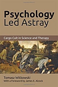 Psychology Led Astray: Cargo Cult in Science and Therapy (Paperback)