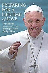 Preparing for a Lifetime of Love: 30 Reflections for Engaged Couples from Pope Francis the Joy of Love (Paperback)