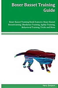 Boxer Basset Training Guide Boxer Basset Training Book Features: Boxer Basset Housetraining, Obedience Training, Agility Training, Behavioral Training (Paperback)