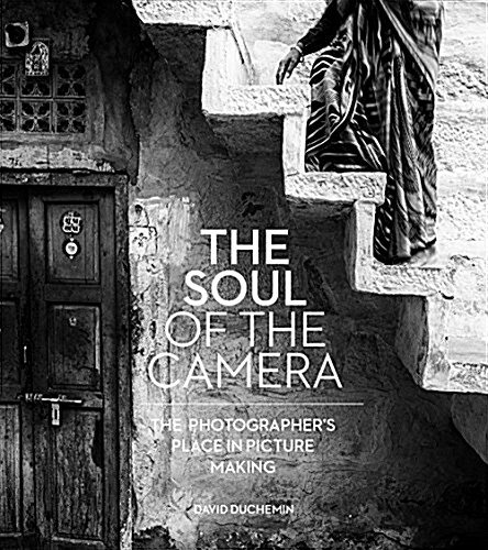 The Soul of the Camera: The Photographers Place in Picture-Making (Hardcover)