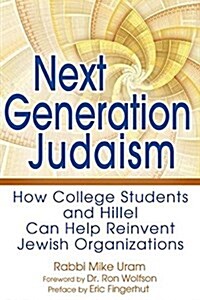 Next Generation Judaism: How College Students and Hillel Can Help Reinvent Jewish Organizations (Hardcover)