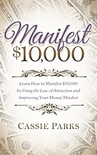 Manifest $10,000: Learn How to Manifest 10,000 by Using the Law of Attraction and Improving Your Money Mindset (Paperback)