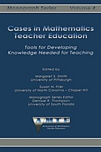 Cases in Mathematics Teacher Education: Tools for Developing Knowledge Needed for Teaching (Paperback)