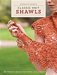 Interweave Presents - Classic Knit Shawls: 20 Timeless Designs Featuring Lace, Cables, and More (Paperback)