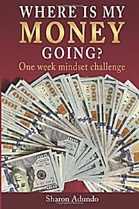 Where Is My Money Going?: One Week Mindset Challenge (Paperback)