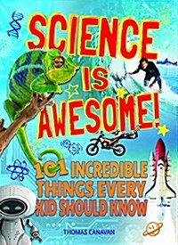 Science Is Awesome! 101 Incredible Things Every Kid Should Know (Paperback)