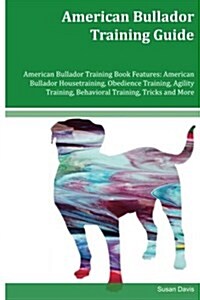 American Bullador Training Guide American Bullador Training Book Features: American Bullador Housetraining, Obedience Training, Agility Training, Beha (Paperback)