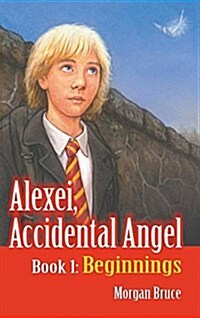 Beginnings: Alexei, Accidental Angel - Book 1 (Hardcover)