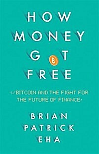 How Money Got Free : Bitcoin and the Fight for the Future of Finance (Hardcover)