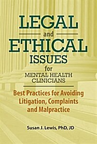 Legal and Ethical Issues for Mental Health Clinicians: Best Practices for Avoiding Litigation, Complaints and Malpractice (Paperback)