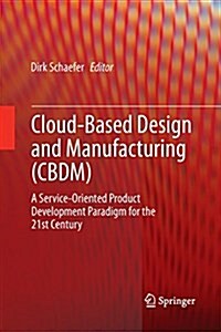 Cloud-Based Design and Manufacturing (Cbdm): A Service-Oriented Product Development Paradigm for the 21st Century (Paperback, Softcover Repri)