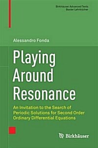 Playing Around Resonance: An Invitation to the Search of Periodic Solutions for Second Order Ordinary Differential Equations (Hardcover, 2016)