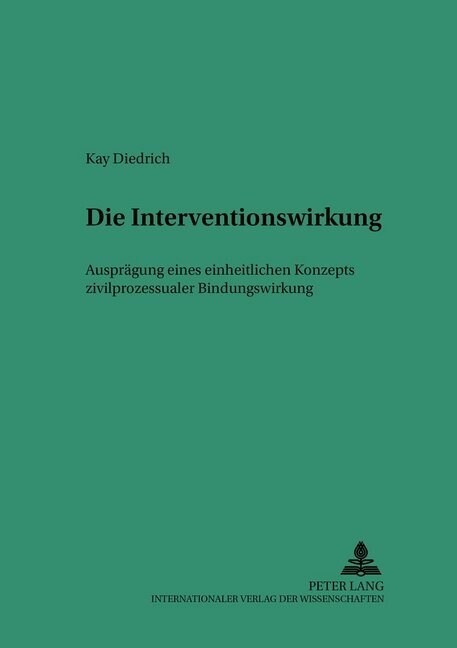 Die Interventionswirkung - Auspraegung Eines Einheitlichen Konzepts Zivilprozessualer Bindungswirkung: Auspraegung Eines Einheitlichen Konzepts Zivilp (Paperback)