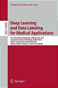 Deep Learning and Data Labeling for Medical Applications: First International Workshop, Labels 2016, and Second International Workshop, Dlmia 2016, He (Paperback, 2016)