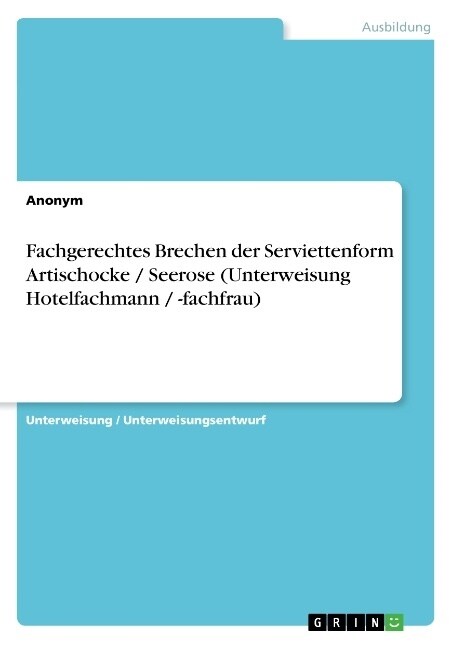 Fachgerechtes Brechen Der Serviettenform Artischocke / Seerose (Unterweisung Hotelfachmann / -Fachfrau) (Paperback)