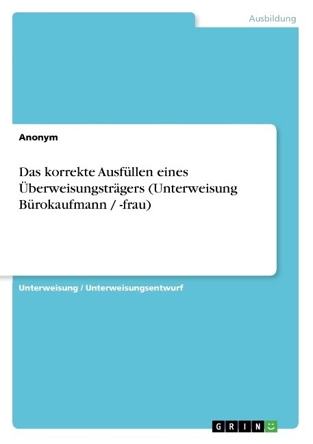 Das korrekte Ausf?len eines ?erweisungstr?ers (Unterweisung B?okaufmann / -frau) (Paperback)