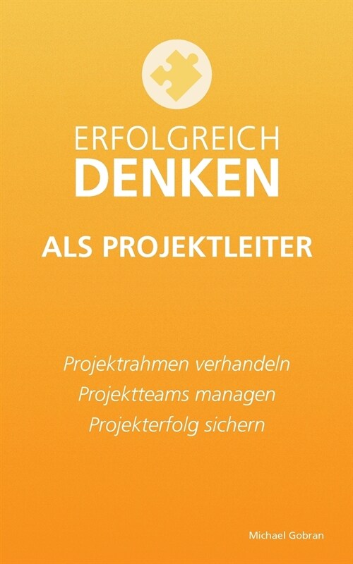 Erfolgreich denken als Projektleiter: Projektrahmen verhandeln, Projektteams managen, Projekterfolg sichern. (Paperback)