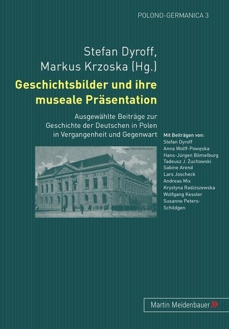 Geschichtsbilder Und Ihre Museale Praesentation: Ausgewaehlte Beitraege Zur Geschichte Der Deutschen in Polen in Vergangenheit Und Gegenwart (Paperback)