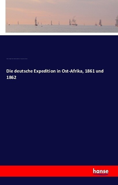 Die Deutsche Expedition in Ost-Afrika, 1861 Und 1862 (Paperback)