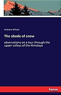 The abode of snow: observations on a tour through the upper valleys of the Himalaya (Paperback)