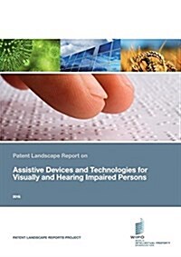 Patent Landscape Report on Assistive Devices and Technologies for Visually and Hearing Impaired Persons (Paperback)