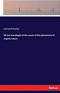 On Our Knowlegde of the Causes of the Phenomena of Organic Nature (Paperback)