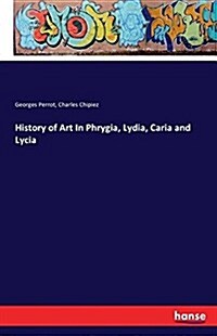 History of Art in Phrygia, Lydia, Caria and Lycia (Paperback)