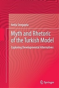 Myth and Rhetoric of the Turkish Model: Exploring Developmental Alternatives (Paperback, Softcover Repri)
