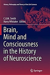 Brain, Mind and Consciousness in the History of Neuroscience (Paperback, Softcover Repri)