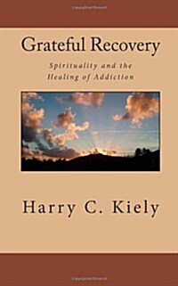 Grateful Recovery: Spirituality and the Healing of Addiction (Paperback)