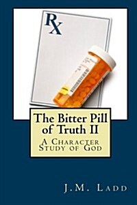 The Bitter Pill of Truth II: A Character Study of God (Paperback)