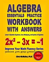 Algebra Essentials Practice Workbook with Answers: Linear & Quadratic Equations, Cross Multiplying, and Systems of Equations: Improve Your Math Fluenc (Paperback)