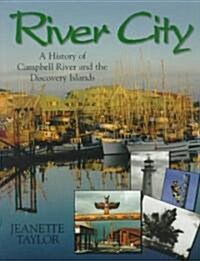 River City: A History of Campbell River and the Discovery Islands (Hardcover)