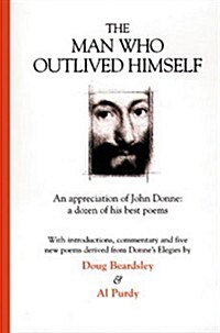 The Man Who Outlived Himself: An Appreciation of John Donne: A Dozen of His Best Poems (Paperback)