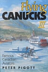 Flying Canucks III: Famous Canadian Aviators (Paperback)