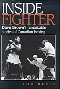 Inside Fighter: Dave Browns Remarkable Stories of Canadian Boxing (Hardcover)