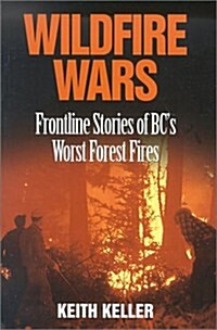 Wildfire Wars: Frontline Stories of BCs Worst Forest Fires (Hardcover)