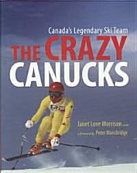 The Crazy Canucks: Canadas Legendary Ski Team (Hardcover)