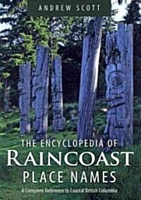 Encyclopedia of Raincoast Place Names: A Complete Reference to Coastal British Columbia (Hardcover)