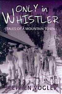 Only in Whistler: Tales of a Mountain Town (Paperback)