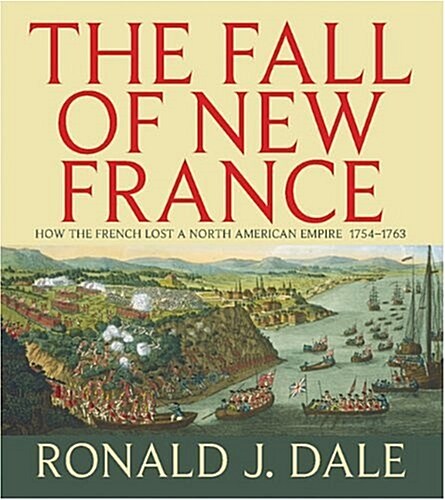 The Fall of New France: How the French Lost a North American Empire 1754-1763 (Paperback)