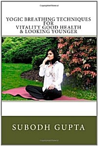 Yogic Breathing Techniques for Vitality Good Health & Looking Younger (Paperback)