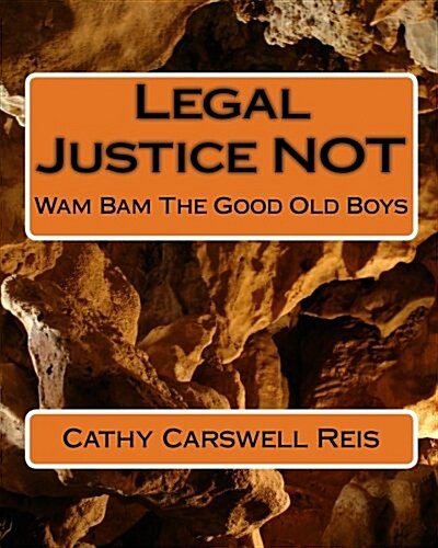 Legal Justice Not: Wam Bam the Good Old Boys (Paperback)