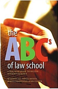 The ABCs of Law School: A Practical Guide to Success Without Sacrifice (Paperback)