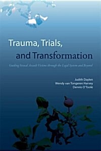 Trauma, Trials, and Transformation: Guiding Sexual Assault Victims Through the Legal System and Beyond (Paperback)