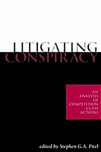 Litigating Conspiracy: An Analysis of Competition Class Actions (Hardcover)