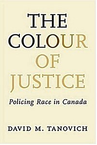 The Colour of Justice: Policing Race in Canada (Paperback)
