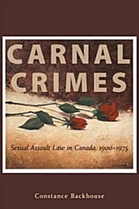 Carnal Crimes: Sexual Assault Law in Canada, 1900-1975 (Hardcover)